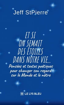 Et si on semait des étoiles dans notre vie... : Pensées et textes poétiques pour changer son regard sur le Monde et le nôtre
