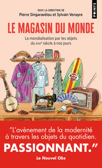Le magasin du monde - la mondialisation par les objets du xviiie a nos jours