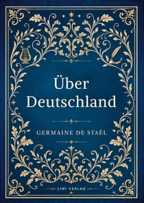 Germaine de Staël: Über Deutschland. Vollständige Neuausgabe : De l'Allemagne ins Deutsche übertragen von Friedrich Buchholz