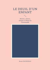Le deuil d'un enfant : Histoire, cultures, clinique et éthique de l'innommable