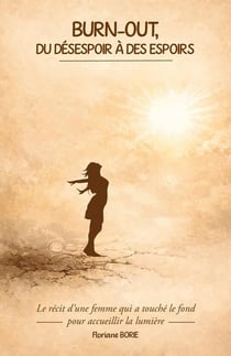 Burn-out, du désespoir à des espoirs : Le récit d'une femme qui a touché le fond pour accueillir la lumière.