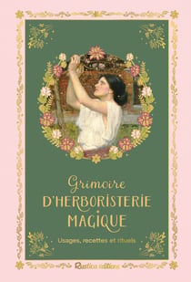 Grimoire d'herboristerie magique - recettes, rituels et usages des plantes