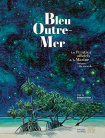 Bleu outre-mer - les peintres officiels de la marine autour du monde