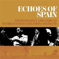 Echoes Of Spain - From Segovia And Sabicas To Miles Davis And John Coltrane