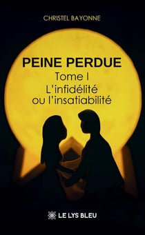 Peine perdue : Tome I:L'infidélité ou l'insatiabilité