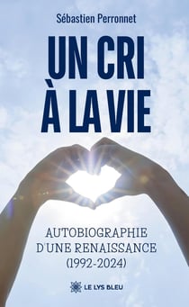 Un cri à la vie : Autobiographie d'une renaissance (1992-2024)