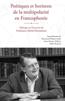 Poétiques et horizons de la multipolarité en Francophonie : Mélanges en l'honneur du Professeur Michel Beniamino