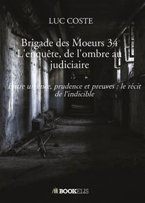 Brigade des Moeurs 34 L'enquête, de l'ombre au judiciaire : Entre urgence, prudence et preuves : le récit de l'indicible