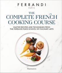 The Complete French Cooking Course : Master Recipes and Techniques from the Ferrandi Paris School of Culinary Arts