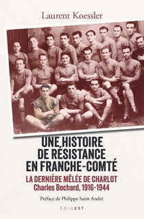 Une histoire de résistance en Franche-Comté : La dernière mêlée de Charlot Charles Bochard ,1916-1944