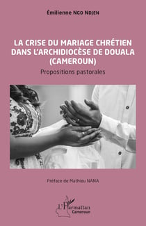 La crise du mariage chrétien dans l'archidiocèse de Douala au Cameroun : Propositions pastorales