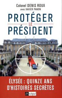Protégez le président - Elysée : quinze ans d'histoires secrètes