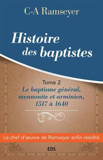 Histoire des baptistes. : Tome 2 Le baptisme général, mennonite et arminien, 1517 à 1640
