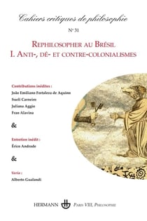 Cahiers critiques de philosophie n.31 : Cahiers critiques de philosophie n°31 : Rephilosopher au Brésil, I. Anti-, dé- et contre-colonialismes