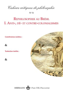 Cahiers critiques de philosophie n.31 : Cahiers critiques de philosophie n°31 : Rephilosopher au Brésil, I. Anti-, dé- et contre-colonialismes