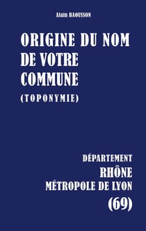 Origine du nom de votre commune : RHÔNE Métropole de Lyon