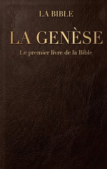 La Genèse : Le premier livre de la Bible et le texte fondateur sur l'histoire des origines de l'humanité