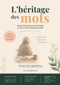 L'héritage des mots Guide pratique pour écrire la vie d'une personne âgée : Méthode pas à pas pour recueillir, structurer et transmettre un récit de vie