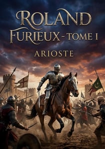 Roland furieux - Tome I : Les passions tumultueuses d'un chevalier en quête de gloire