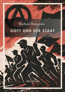 Michail Bakunin. Gott und der Staat. Neuausgabe : Der Klassiker des anarchistischen Denkens