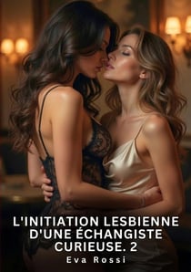 L'Initiation Lesbienne d'une Échangiste Curieuse. 2 : Nouvelle Érotique de Sexe Tabou pour Adultes