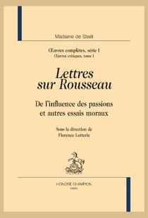 Lettres sur Rousseau : De l'influence des passions et autres essais moraux