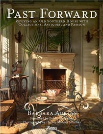 Past Forward : Reviving An Old Southern House With Collections, Antiques, And Passion