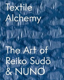 Textile alchemy: the art of reiko sudo & nuno special edition /anglais