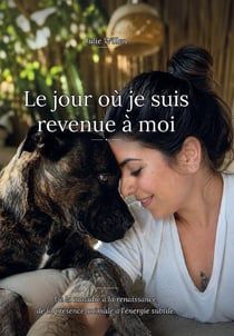 Le jour où je suis revenue à moi : De la maladie à la renaissance, de la présence animale à l'énergie subtile