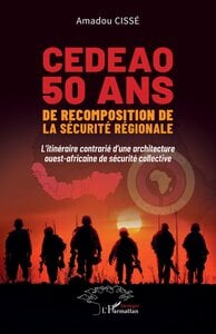 CEDEAO 50 ans de recomposition de la sécurité régionale : L'itinéraire contrarié d'une architecture ouest-africaine de sécurité collective