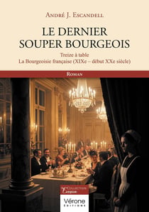 Le dernier souper bourgeois : Treize à table - La Bourgeoisie française (XIXe-début XXe siècle)