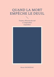 Quand la mort empêche le deuil : Trauma, effraction du réel et temporalités suspendues