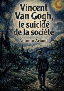Vincent Van Gogh, le suicidé de la société : L'énigmatique voyage dans l'esprit tourmenté d'un génie artistique