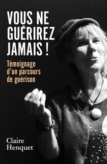 Vous ne guérirez jamais ! Témoignage d'un parcours de guérison