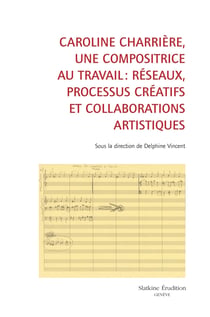 Caroline Charrière, une compositrice au travail : Réseaux, processus créatifs et collaborations artistiques