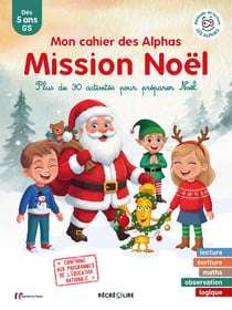 Mon cahier des Alphas : Mission Noël - Plus de 30 activités de lecture, de logique et de mathématiques pour préparer Noël