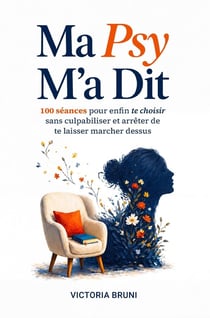 Ma Psy M'a Dit : 100 séances pour enfin te choisir sans culpabiliser et arrêter de te laisser marcher dessus