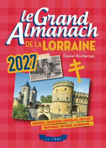 Le grand almanach de la Lorraine 2027 : Sudokus, traditions, portraits, dictons, proverbes, histoire, patrimoine...