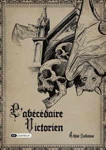 L'abécédaire Victorien : 26 faits macabres pour percer les secrets de la période la plus gothique du 19e siècle