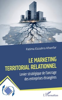 Le marketing territorial relationnel : Levier stratégique de l'ancrage des entreprises étrangères