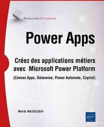 Power Apps : Créez des applications métiers avec Microsoft Power Platform (Canvas Apps, Dataverse, Power Automate, Copilot)