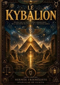 Le Kybalion : Les 7 principes universels de la philosophie hermétique et de l'alchimie mentale : Le plus important livre ésotérique de tous les temps