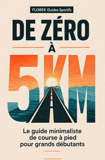 DE ZÉRO À 5 KM : Le guide minimaliste de course à pied pour grands débutants