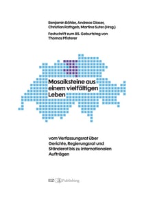 Mosaiksteine aus einem vielfältigen Leben : vom Verfassungsrat über Gerichte, Regierungsrat und Ständerat bis zu internationalen Aufträgen - Festschrift zum 85. Geburtstag von Thomas Pfisterer