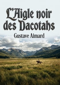 L'Aigle noir des Dacotahs : Quand la civilisation rencontre la nature sauvage