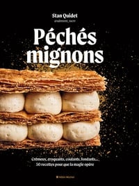 Péchés mignons : Crémeux, croquants, coulants, fondants... 50 recettes pour que la magie opère