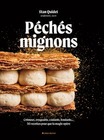 Péchés mignons : Crémeux, croquants, coulants, fondants... 50 recettes pour que la magie opère