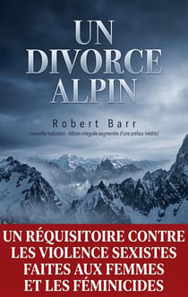 Un Divorce Alpin (nouvelle traduction - édition intégrale augmentée d'une préface inédite) : Un réquisitoire contre les violence sexistes faites aux femmes et les féminicides