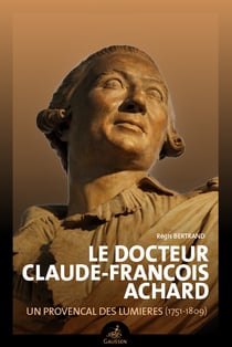 Le docteur Claude-Francois Achard : Un Provençal des Lumières (1751-1809)