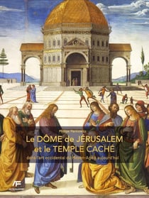 Le Dôme de Jérusalem et le temple caché : Dans l'art occidental du moyen-âge à aujourd'hui